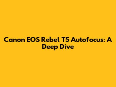 Canon EOS Rebel T5 Autofocus: A Deep Dive