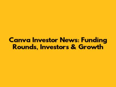 Canva Investor News: Funding Rounds, Investors & Growth