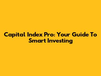 Capital Index Pro: Your Guide To Smart Investing
