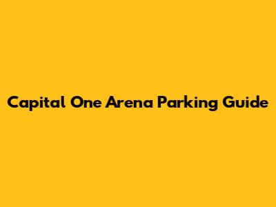 Capital One Arena Parking Guide