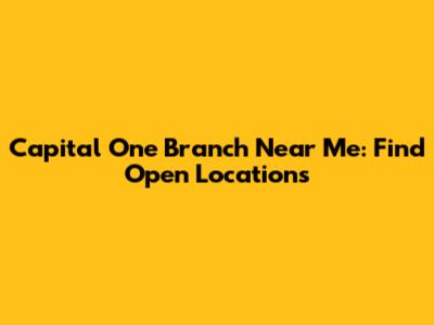 Capital One Branch Near Me: Find Open Locations