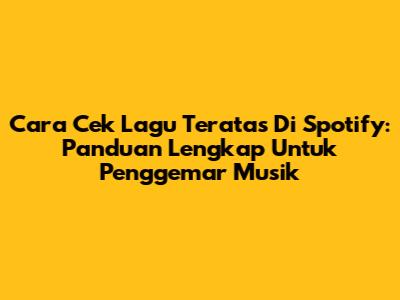 Cara Cek Lagu Teratas Di Spotify: Panduan Lengkap Untuk Penggemar Musik