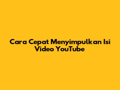 Cara Cepat Menyimpulkan Isi Video YouTube