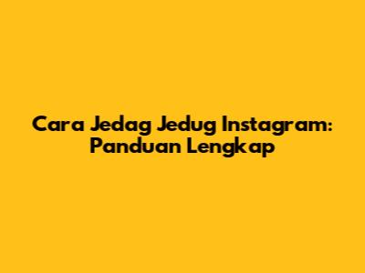 Cara Jedag Jedug Instagram: Panduan Lengkap