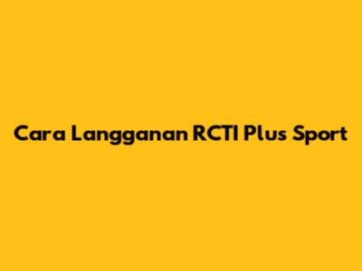 Cara Langganan RCTI Plus Sport