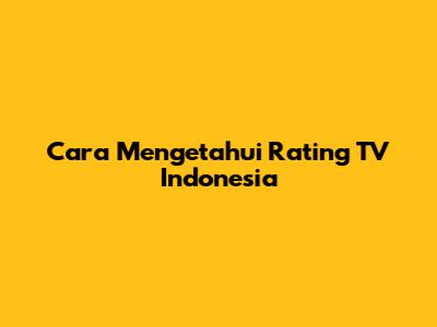 Cara Mengetahui Rating TV Indonesia