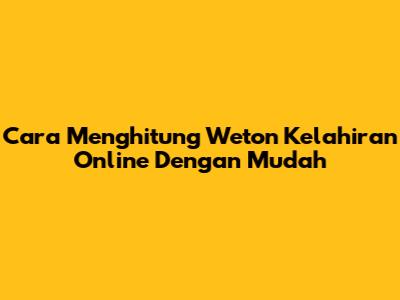 Cara Menghitung Weton Kelahiran Online Dengan Mudah