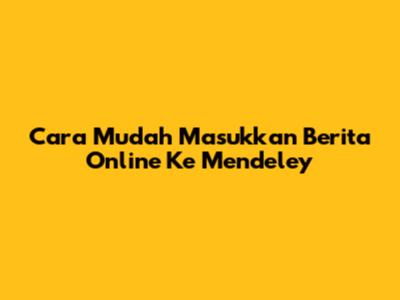 Cara Mudah Masukkan Berita Online Ke Mendeley