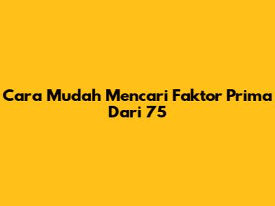 Cara Mudah Mencari Faktor Prima Dari 75