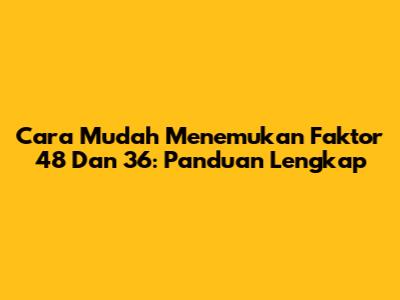 Cara Mudah Menemukan Faktor 48 Dan 36: Panduan Lengkap