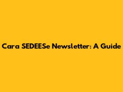 Cara SEDEESe Newsletter: A Guide