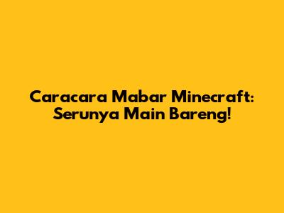 Caracara Mabar Minecraft: Serunya Main Bareng!