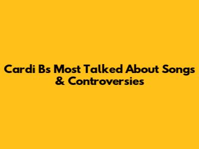 Cardi B's Most Talked About Songs & Controversies