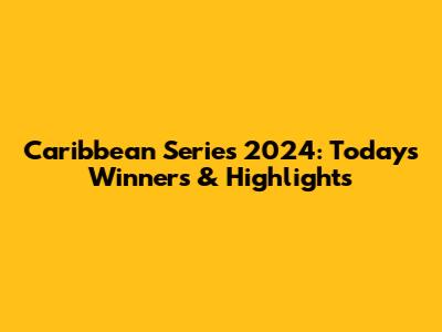 Caribbean Series 2024: Today's Winners & Highlights