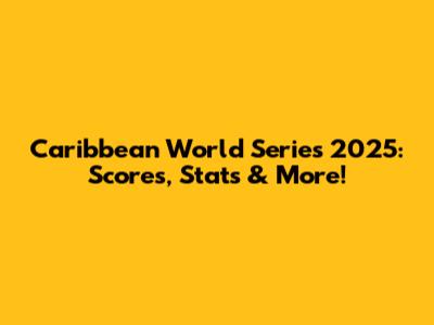 Caribbean World Series 2025: Scores, Stats & More!