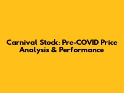 Carnival Stock: Pre-COVID Price Analysis & Performance