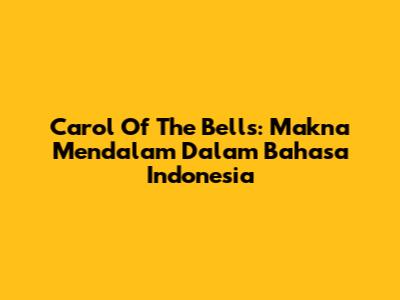 Carol Of The Bells: Makna Mendalam Dalam Bahasa Indonesia