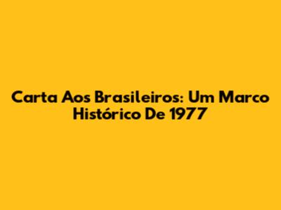 Carta Aos Brasileiros: Um Marco Histórico De 1977