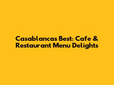Casablanca's Best: Cafe & Restaurant Menu Delights