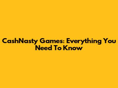 CashNasty Games: Everything You Need To Know