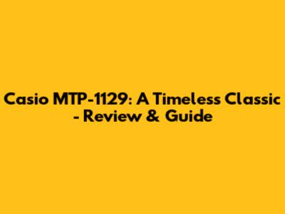 Casio MTP-1129: A Timeless Classic - Review & Guide