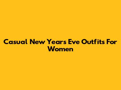 Casual New Year's Eve Outfits For Women