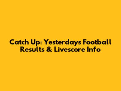 Catch Up: Yesterday's Football Results & Livescore Info