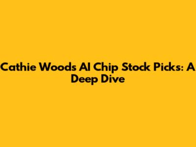 Cathie Wood's AI Chip Stock Picks: A Deep Dive