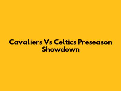 Cavaliers Vs Celtics Preseason Showdown