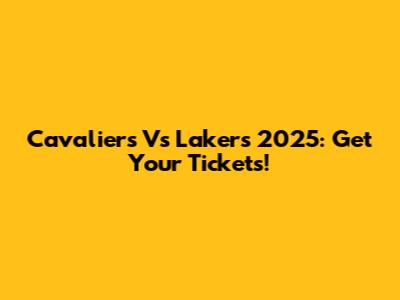 Cavaliers Vs Lakers 2025: Get Your Tickets!