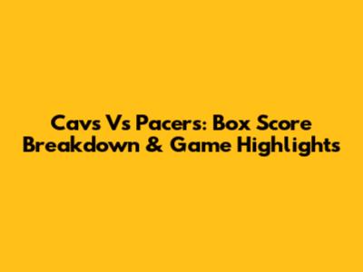 Cavs Vs Pacers: Box Score Breakdown & Game Highlights