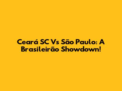 Ceará SC Vs São Paulo: A Brasileirão Showdown!