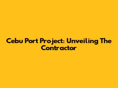 Cebu Port Project: Unveiling The Contractor
