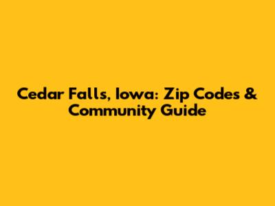 Cedar Falls, Iowa: Zip Codes & Community Guide