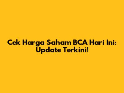 Cek Harga Saham BCA Hari Ini: Update Terkini!