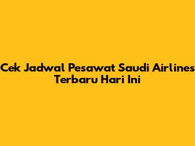 Cek Jadwal Pesawat Saudi Airlines Terbaru Hari Ini