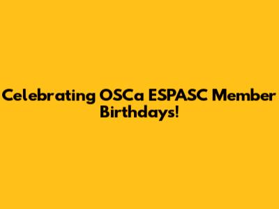 Celebrating OSCa ESPASC Member Birthdays!