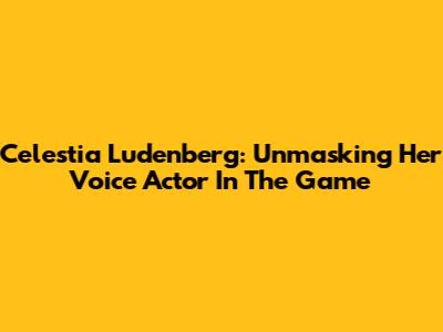 Celestia Ludenberg: Unmasking Her Voice Actor In The Game