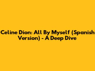 Celine Dion: All By Myself (Spanish Version) - A Deep Dive