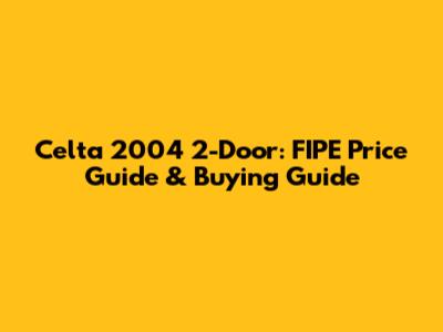 Celta 2004 2-Door: FIPE Price Guide & Buying Guide