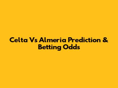 Celta Vs Almeria Prediction & Betting Odds