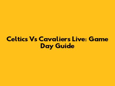 Celtics Vs Cavaliers Live: Game Day Guide