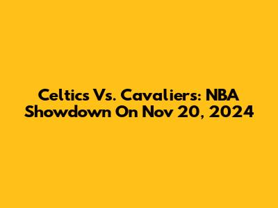 Celtics Vs. Cavaliers: NBA Showdown On Nov 20, 2024