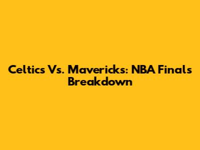 Celtics Vs. Mavericks: NBA Finals Breakdown