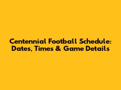 Centennial Football Schedule: Dates, Times & Game Details