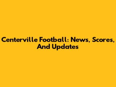 Centerville Football: News, Scores, And Updates