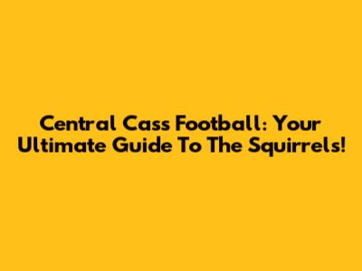 Central Cass Football: Your Ultimate Guide To The Squirrels!