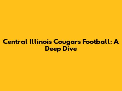 Central Illinois Cougars Football: A Deep Dive
