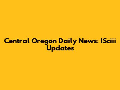 Central Oregon Daily News: ISciii Updates