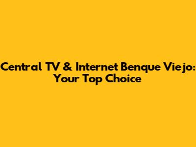 Central TV & Internet Benque Viejo: Your Top Choice